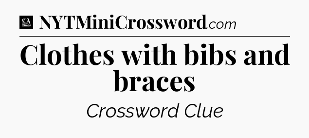 Clothes with bibs and braces - LA Times Crossword