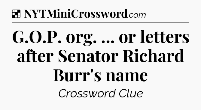 Solution: G.O.P. org. ... or letters after Senator Richard Burr's name - NYT Crossword