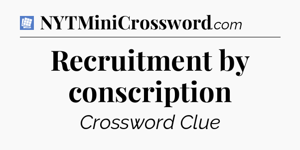Recruitment by conscription Puzzle Page Crossword Clue