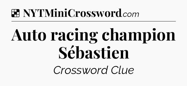 Solution: Auto racing champion Sébastien - NYT Crossword