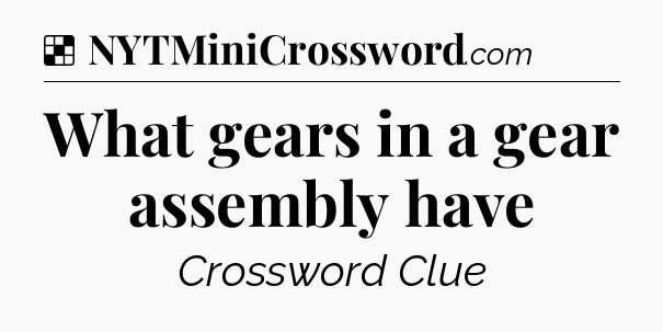 Solution: What gears in a gear assembly have - NYT Crossword