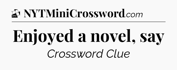 Enjoyed a novel, say - Daily Themed Classic Crossword