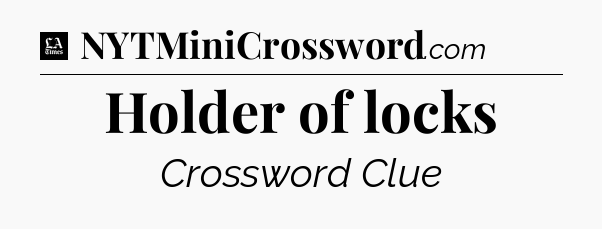 Holder of locks - LA Times Crossword