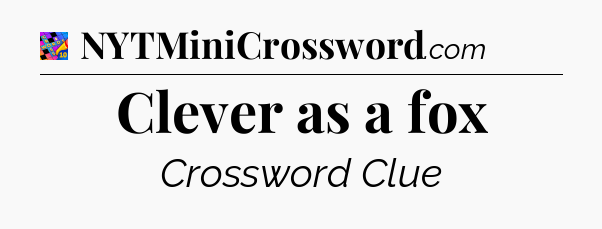 Clever as a fox Crossword Clue
