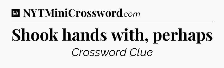 Shook hands with, perhaps - LA Times Crossword