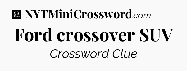 Ford crossover SUV - LA Times Crossword