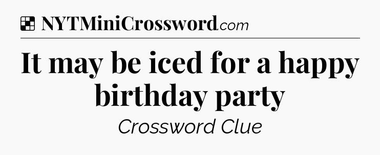 Solution: It may be iced for a happy birthday party - NYT Crossword