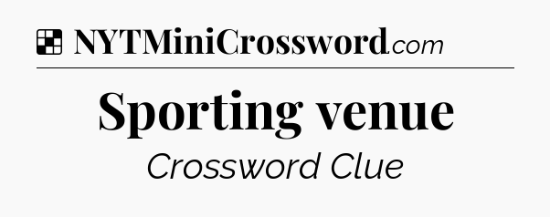 Solution: Sporting venue - NYT Crossword