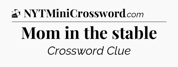 Mom in the stable - Daily Themed Classic Crossword