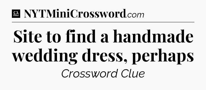 Site to find a handmade wedding dress, perhaps - LA Times Crossword
