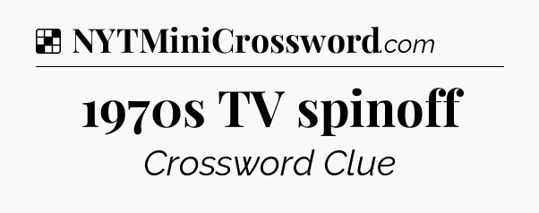 Solution: 1970s TV spinoff - NYT Crossword
