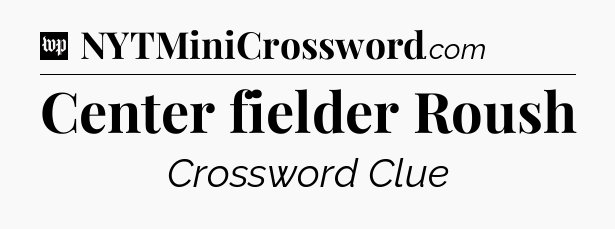 Center fielder Roush Crossword Clue