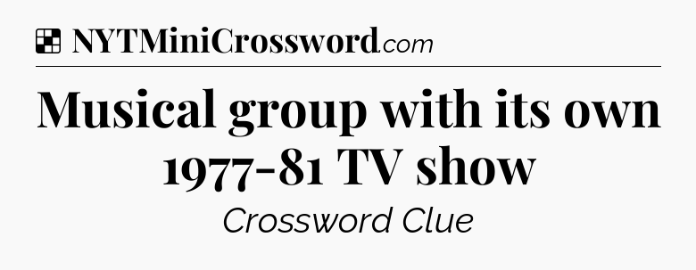 Solution: Musical group with its own 1977-81 TV show - NYT Crossword