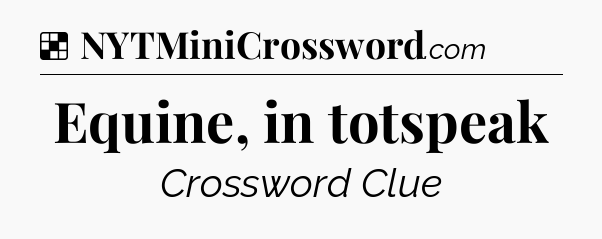Solution: Equine, in totspeak - NYT Crossword