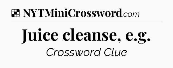Solution: Juice cleanse, e.g - NYT Crossword