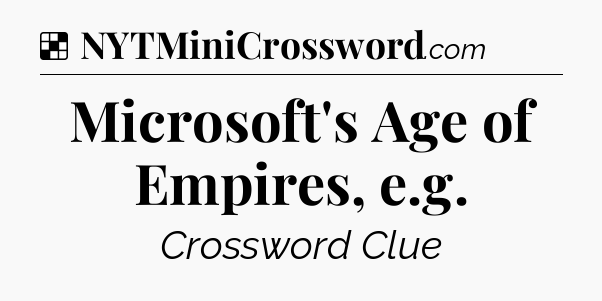 Solution: Microsoft's Age of Empires, e.g - NYT Crossword