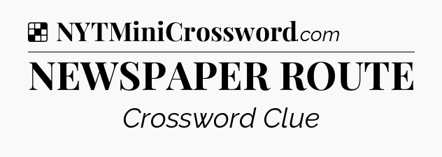 Solution: NEWSPAPER ROUTE - NYT Crossword