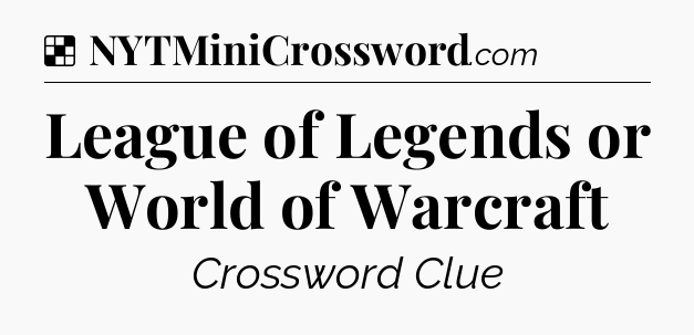 Solution: League of Legends or World of Warcraft - NYT Crossword