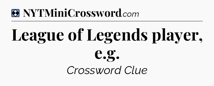 Solution: League of Legends player, e.g - NYT Mini Crossword
