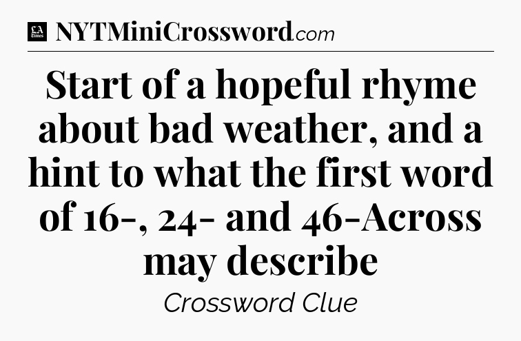 Start of a hopeful rhyme about bad weather, and a hint to what the first word of 16-, 24- and 46-Across may describe - LA Times Crossword