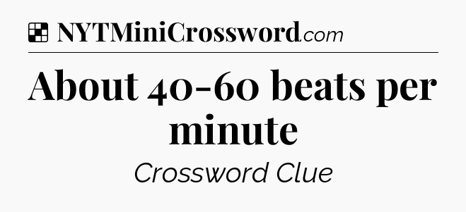Solution: About 40-60 beats per minute - NYT Crossword