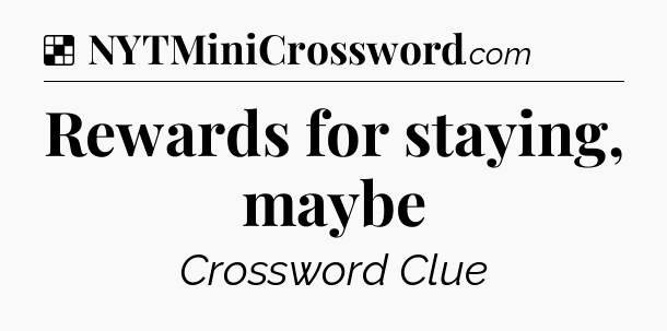Solution: Rewards for staying, maybe - NYT Crossword