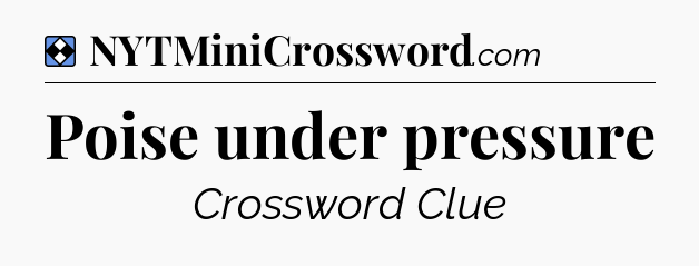 Solution: Poise under pressure - NYT Mini Crossword