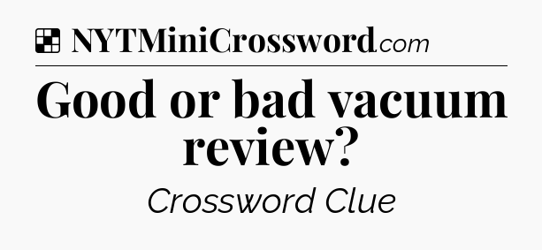 Solution: Good or bad vacuum review - NYT Crossword