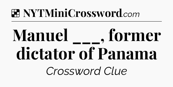 Solution: Manuel ___, former dictator of Panama - NYT Crossword