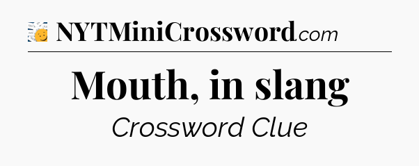 Mouth, in slang - 7 Little Words