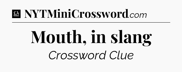 Mouth, in slang - LA Times Crossword