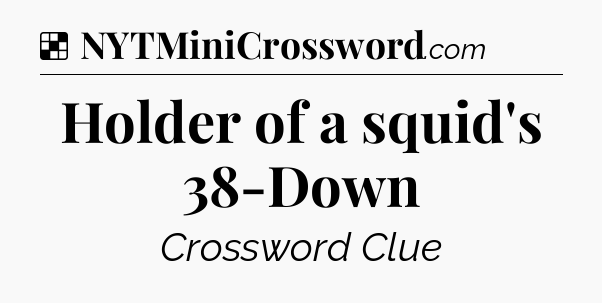 Solution: Holder of a squid's 38-Down - NYT Crossword