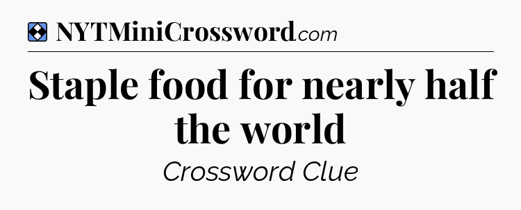 Solution: Staple food for nearly half the world - NYT Mini Crossword