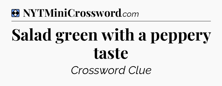 Solution: Salad green with a peppery taste - NYT Mini Crossword