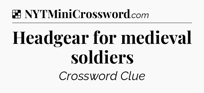 Solution: Headgear for medieval soldiers - NYT Crossword