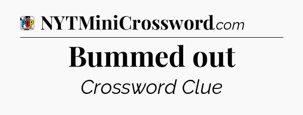Bummed out Crossword Clue