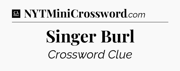 Singer Burl - LA Times Crossword