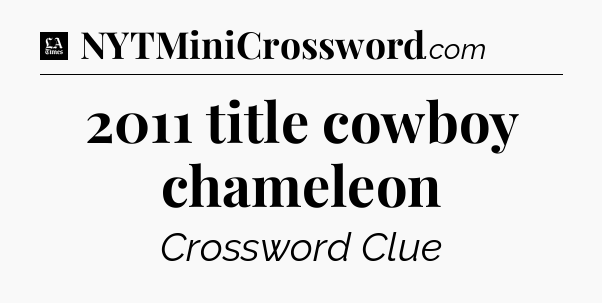 2011 title cowboy chameleon - LA Times Crossword