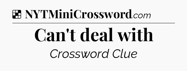 Solution: Can't deal with - NYT Crossword
