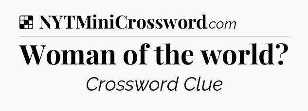 Solution: Woman of the world - NYT Crossword