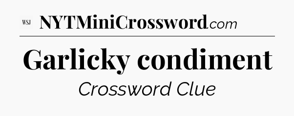 Garlicky condiment - WSJ Crossword