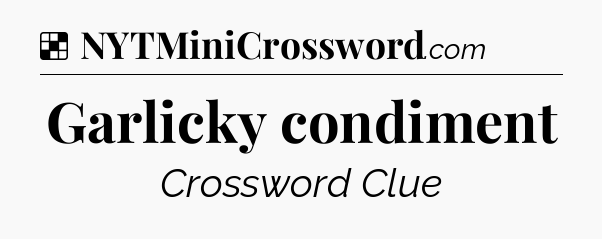 Solution: Garlicky condiment - NYT Crossword