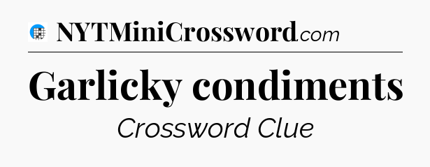 Garlicky condiments Crossword Clue