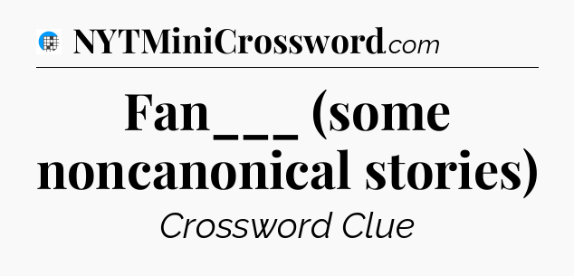 Fan___ (some noncanonical stories) Crossword Clue