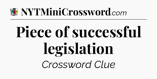 Piece of successful legislation Crossword Clue