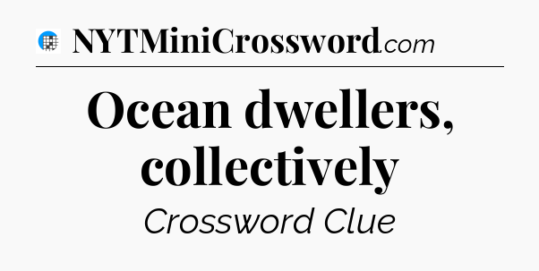 Ocean dwellers, collectively Crossword Clue
