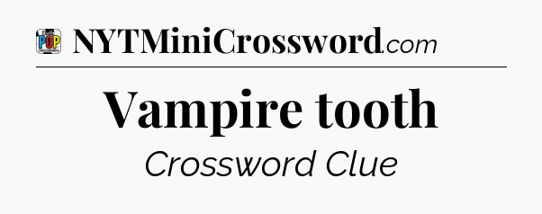 Vampire tooth Crossword Clue