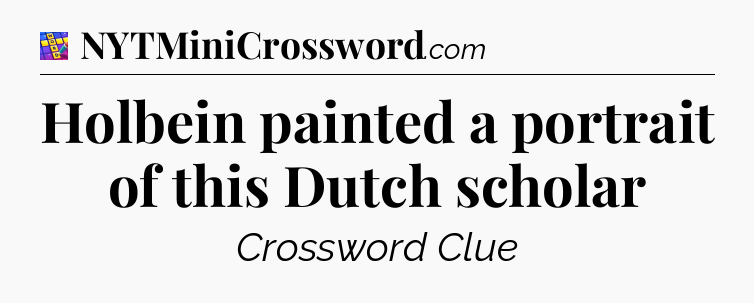 Holbein painted a portrait of this Dutch scholar Codycross
