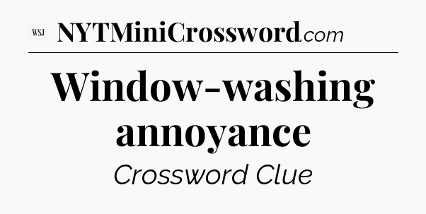 Window-washing annoyance - WSJ Crossword