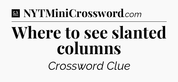 Where to see slanted columns - LA Times Crossword